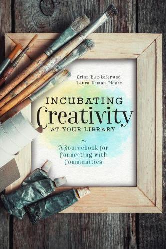Паперова книга «Incubating Creativity at Your Library: A Sourcebook for Connecting with Communities: A Sourcebook for Connecting with Communities», авторів Ерінн Батікефер, Лора Деймон-Мур - фото №1