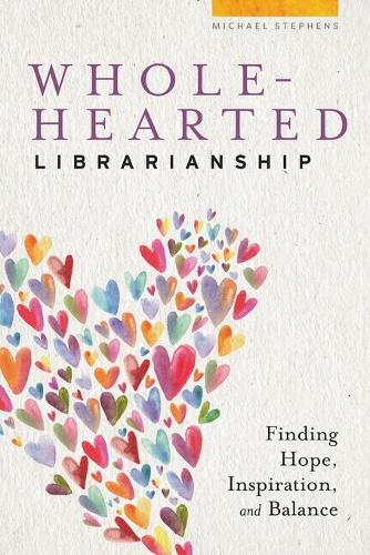 Паперова книга «Wholehearted Librarianship: Finding Hope, Inspiration, and Balance», автор Майкл Стівєнс - фото №1