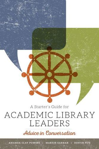 Бумажная книга «A Starter's Guide for Academic Library Leaders: Advice in Conversation», авторов Аманда Клэй Пауэрс, Дастин Файф, Мартин Гарнар - фото №1