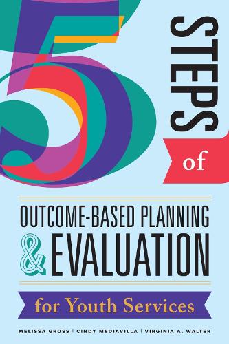 Паперова книга «Five Steps of Outcome-Based Planning & Evaluation for Youth Services», авторів Синди Медиавилла, Мелісса Гросс, Вірджинія А. Волтер - фото №1