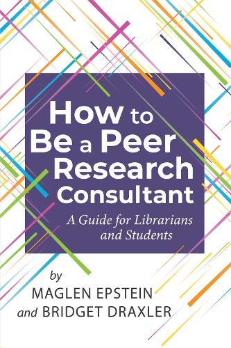 [object Object] «How to be a Peer Research Consultant: A Guide for Librarians and Students», авторів Бріджит Дракслер, Маглен Епштейн - фото №1