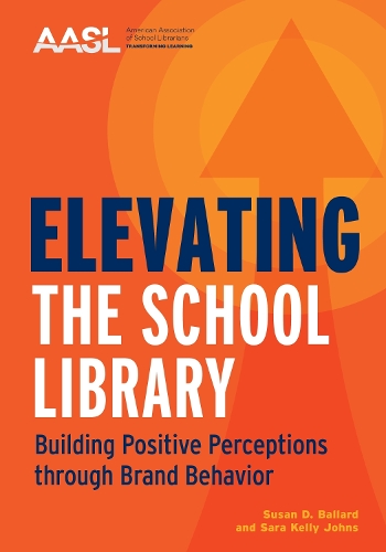 Паперова книга «Elevating the School Library: Building Positive Perceptions through Brand Behavior», авторів Сара Келлі Джонс, Сюзан Д. Баллард - фото №1