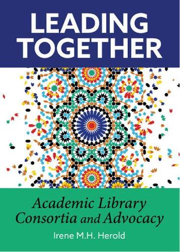 Паперова книга «Leading Together: Academic Library Consortia and Advocacy», автор Ірен М.Х. Герольд - фото №1