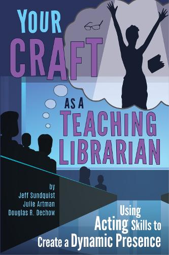 Паперова книга «Your Craft as a Teaching Librarian: Using Acting Skills to Create a Dynamic Presence», авторів Дуглас Р. Дечоу, Джефф Сандквіст, Джулі Артман - фото №1