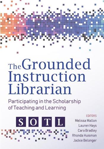 Паперова книга «The Grounded Instruction Librarian: Participating in The Scholarship of Teaching and Learning», авторів Кара Бредлі, Джекі Беланже, Лорен Хейс, Мелісса Меллон, Ронда Гюйсман - фото №1