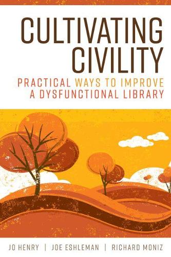 Бумажная книга «Cultivating Civility: Practical Ways to Improve a Dysfunctional Library», авторов Джо Генри, Джо Эшлеман, Ричард Мониз - фото №1