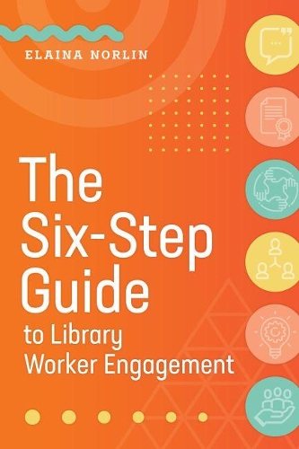Бумажная книга «The Six-Step Guide to Library Worker Engagement», автор Элайна Норлин - фото №1