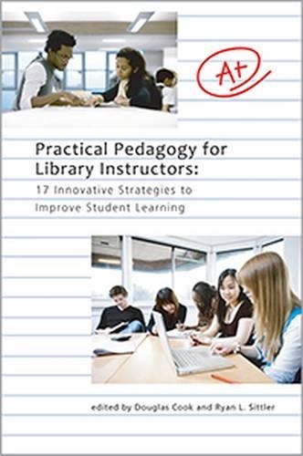 Бумажная книга «Practical Pedagogy for Library Instructors: 17 Innovative Strategies to Improve Student Learning», авторов Даг Кук, Райан Ситтлер - фото №1