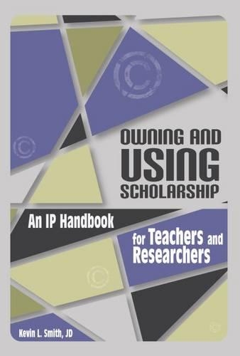 Бумажная книга «Owning and Using Scholarship: An IP Handbook for Teachers and Researchers», автор Кевин Л. Смит - фото №1