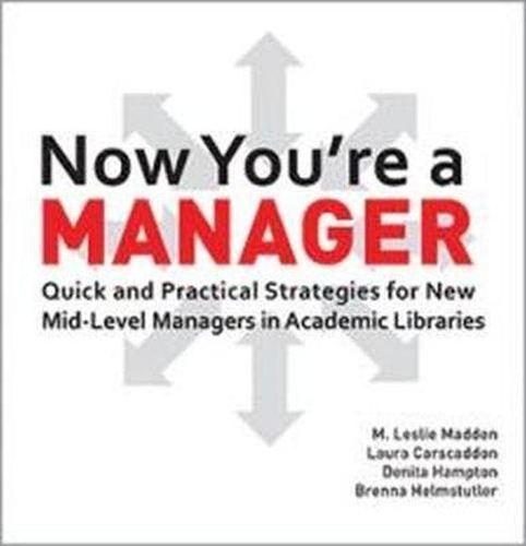 Бумажная книга «Now You’re a Manager: Quick and Practical Strategies for New Mid-Level Managers in Academic Libraries», авторов Бренна Хелмстатлер, Денита Хэмптон, Лаура Карскаддон, Лесли Мэдден - фото №1