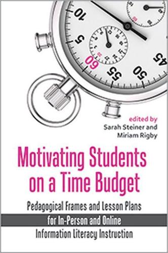 Бумажная книга «Motivating Students on a Time Budget: Pedagogical Frames and Lesson Plans for In-Person and Online Information Literacy Instruction», авторов Мириам Ригби, Сара Штайнер - фото №1
