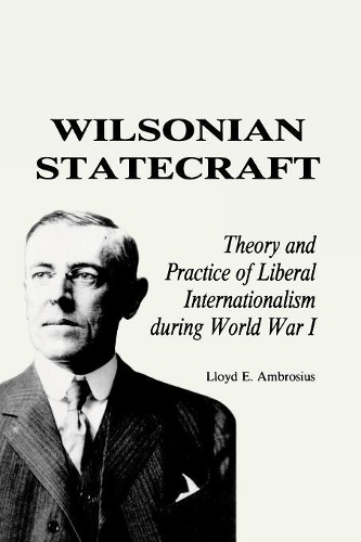 Паперова книга «Wilsonian Statecraft: Theory and Practice of Liberal Internationalism During World War I (America in the Modern World)», автор Ллойд Е. Амброзіус - фото №1