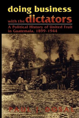 Бумажная книга «Doing Business with the Dictators: A Political History of United Fruit in Guatemala, 1899-1944», автор Пол Дж. Досаль - фото №1