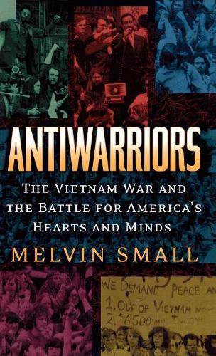 Бумажная книга «Antiwarriors: The Vietnam War and the Battle for America's Hearts and Minds», автор Мелвин Смолл - фото №1
