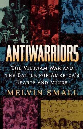 Бумажная книга «Antiwarriors: The Vietnam War and the Battle for America's Hearts and Minds», автор Мелвин Смолл - фото №1
