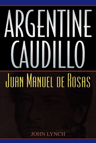 Бумажная книга «Argentine Caudillo: Juan Manuel de Rosas», автор Джон Линч - фото №1