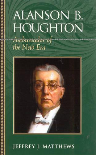 Бумажная книга «Alanson B. Houghton: Ambassador of the New Era», автор Джеффри Дж. Мэтьюс - фото №1