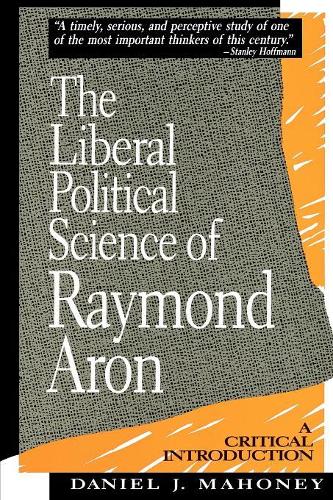 Бумажная книга «The Liberal Political Science of Raymond Aron: A Critical Introduction», автор Дэниел Дж. Махони - фото №1