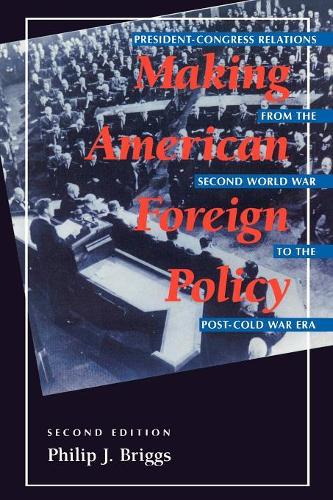 Бумажная книга «Making American Foreign Policy: President--Congress Relations from the Second World War to the Post--Cold War Era», автор Филип Дж. Бриггс - фото №1