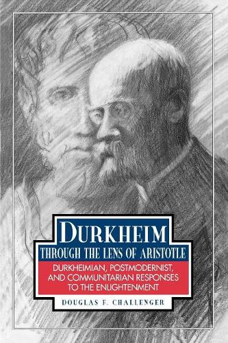 Паперова книга «Durkheim Through the Lens of Aristotle: Durkheimian, Postmodernist, and Communitarian Responses to the Enlightenment», автор Дуглас Ф. Челленджер - фото №1