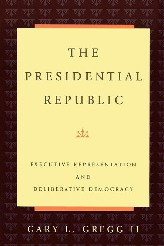 Паперова книга «The Presidential Republic: Executive Representation and Deliberative Democracy», автор Гері Л. Грегг II - фото №1