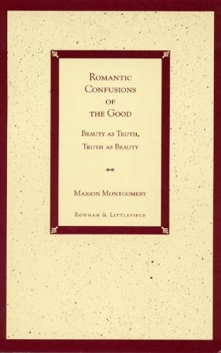 Бумажная книга «Romantic Confusions of the Good: Beauty as Truth, Truth Beauty», автор Марион Монтгомери - фото №1