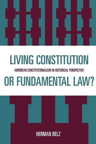 Бумажная книга «A Living Constitution or Fundamental Law?: American Constitutionalism in Historical Perspective», автор Герман Белц - фото №1