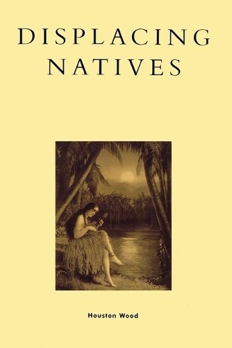 Бумажная книга «Displacing Natives: The Rhetorical Production of Hawai'i», автор Хьюстон Вуд - фото №1