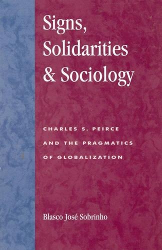 Бумажная книга «Signs, Solidarities, & Sociology: Charles S. Peirce and the Pragmatics of Globalization», автор Бласко Жозе Собриньо - фото №1