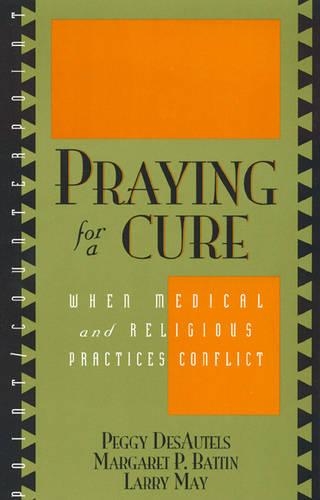 Паперова книга «Praying for a Cure: When Medical and Religious Practices Conflict», авторів Маргарет П. Баттін, Пеггі Десаутелс - фото №1