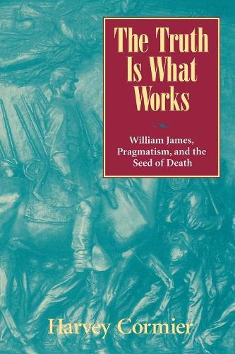 Бумажная книга «The Truth Is What Works: William James, Pragmatism, and the Seed of Death», автор Харви Кормье - фото №1