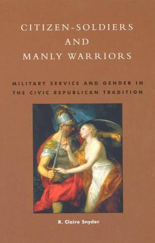 Бумажная книга «Citizen-Soldiers and Manly Warriors: Military Service and Gender in the Civic Republican Tradition», автор Клэр Р. Снайдер - фото №1