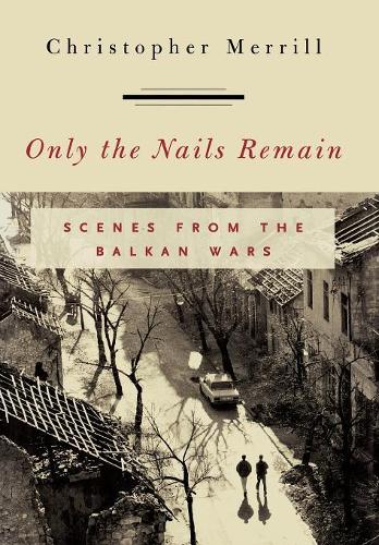 Бумажная книга «Only the Nails Remain: Scenes from the Balkan Wars», автор Кристофер Меррилл - фото №1