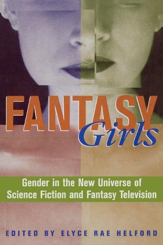 Бумажная книга «Fantasy Girls: Gender in the New Universe of Science Fiction and Fantasy Television», автор Элис Рэй Хелфорд - фото №1
