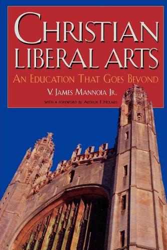 Бумажная книга «Christian Liberal Arts: An Education that Goes Beyond», автор Джеймс В. Маннойя - фото №1