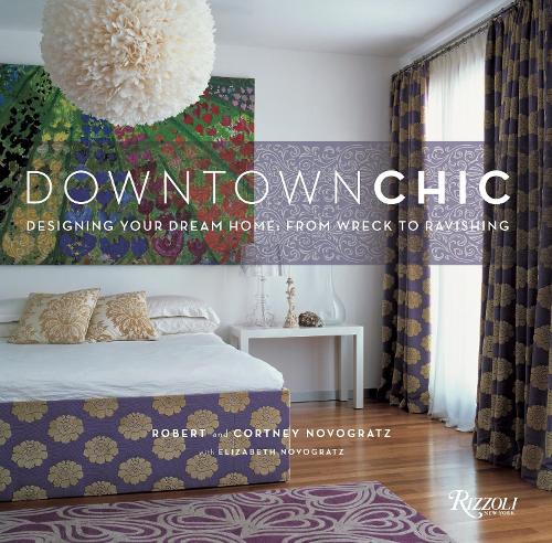 Паперова книга «Downtown Chic: Designing Your Dream Home: From Wreck to Ravishing», авторів Кортні Новограц, Роберт Новограц - фото №1