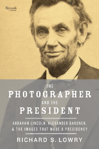 Бумажная книга «The Photographer and the President: Abraham Lincoln, Alexander Gardner, and the Images that Made a Presidency», автор Ричард Лоури - фото №1