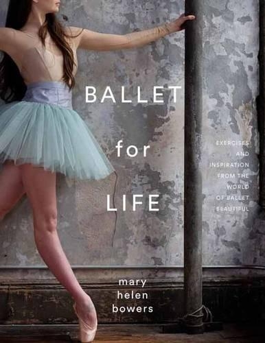 Бумажная книга «Ballet for Life: Exercises and Inspiration from the World of Ballet Beautiful», автор Мэри Хелен Бауэрс - фото №1