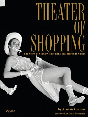 Паперова книга «Theater of Shopping: The Story of Stanley Whitman's Bal Harbour Shops», авторів Аластер Гордон, Метт Тирнауер - фото №1