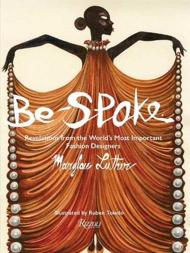 Бумажная книга «Be-Spoke: What the Most Important Fashion Designers in the World Told Only to Marylou Luther», авторов Мэрилу Лютер, Рубен Толедо - фото №1