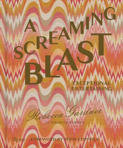 Паперова книга «A Screaming Blast: Exceptional Entertaining», авторів Ребекка Гарднер, Софія Коппола Софія - фото №1
