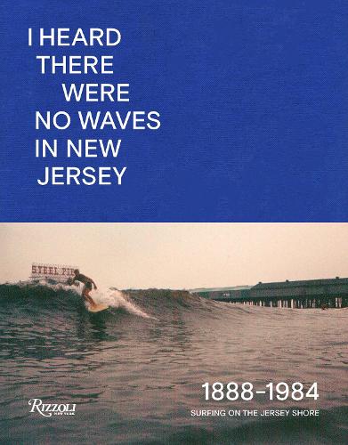 Бумажная книга «I Heard There Were No Waves in New Jersey: Surfing on the Jersey Shore 1888-1984», авторов Дэнни ДиМауро, Йохан Кугельберг - фото №1