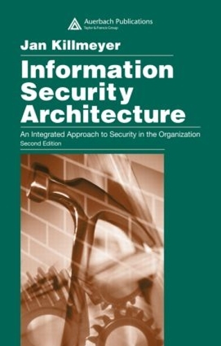 [object Object] «Information Security Architecture: An Integrated Approach to Security in the Organization, Second Edition», автор Ян Кіллмайєр - фото №1