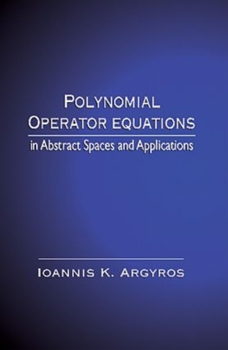[object Object] «Polynomial Operator Equations in Abstract Spaces and Applications», автор Іоанніс К. Аргірос - фото №1
