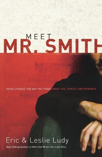 Бумажная книга «Meet Mr. Smith: Revolutionize the Way You Think About Sex, Purity, and Romance», авторов Эрик Луди, Лесли Луди - фото №1