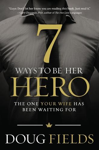 Бумажная книга «7 Ways to Be Her Hero: The One Your Wife Has Been Waiting For», автор Даг Филдс - фото №1