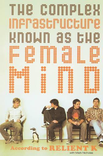 Бумажная книга «The Complex Infrastructure Known as the Female Mind: According to Relient K», авторов Марк Николс, Релиент К - фото №1
