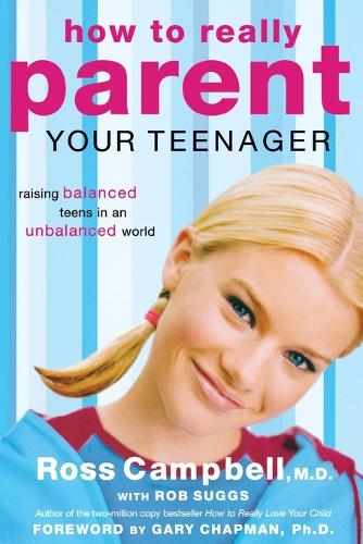 Бумажная книга «How to Really Parent Your Teenager: Raising Balanced Teens in an Unbalanced World», автор Росс Кэмпбелл - фото №1