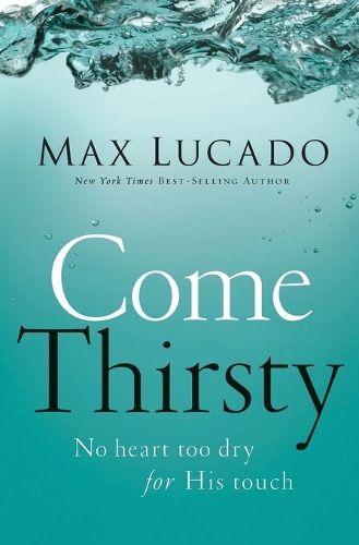 Бумажная книга «Come Thirsty: No Heart Too Dry for His Touch», автор Макс Лукадо - фото №1