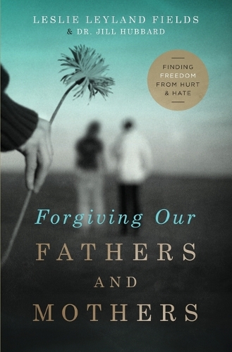 Паперова книга «Forgiving Our Fathers and Mothers: Finding Freedom from Hurt and Hate», авторів Джил Хаббард, Леслі Лейланд Філдс - фото №1